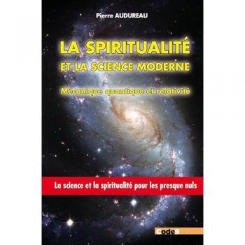 La Spiritualité Et La Science Moderne. Mécanique Quantique Et Relativité: La Science Et La Spiritualité Pour Les Presque Nuls: Science Et Spiritualité Quantique Et Relativiste Pour Les Presque Nuls