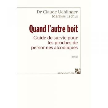 Quand l'autre boit : Guide de survie pour les proches de personnes alcooliques