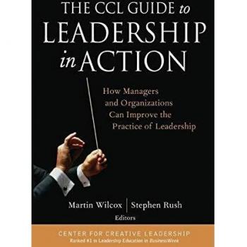CCL Guide to Leadership in Action: How Managers and Organizations Can Improve the Practice of Leadership