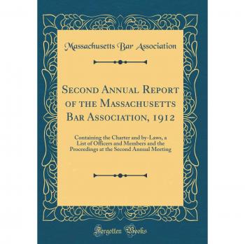 Second Annual Report of the Massachusetts Bar Association, 1912: Containing the Charter and by-Laws, a List of Officers and Members and the Proceedings at the Second Annual Meeting