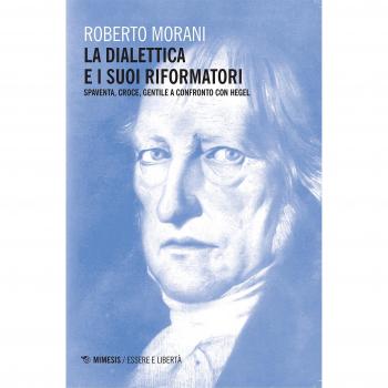 La dialettica e i suoi riformatori. Spaventa, Croce, Gentile a confronto con Hegel