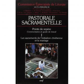 Pastorale sacramentelle Tome 1 : Les sacrements de l'initiation chrétienne et le mariage (Liturgie)