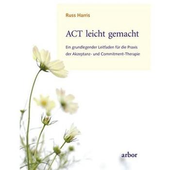 ACT leicht gemacht: Ein grundlegender Leitfaden für die Praxis der Akzeptanz