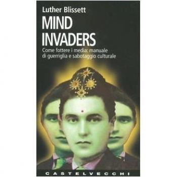 Mind invaders. Come fottere i media: manuale di guerriglia e sabotaggio culturale
