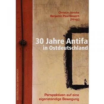 30 Jahre Antifa in Ostdeutschland: Perspektiven auf eine eigenständige Bewegung