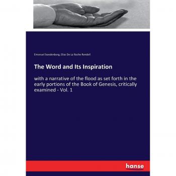 The Word and Its Inspiration: with a narrative of the flood as set forth in the early portions of the Book of Genesis, critically examined