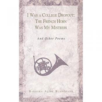 I Was a College Dropout: The French Horn Was My Mistress: And Other Poems