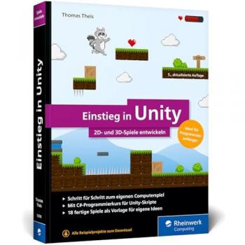 Einstieg in Unity: Schritt für Schritt zum eigenen Computerspiel. Ideal für Programmieranfänger ohne Vorwissen. Mit 18 Beispiel-Games, 2D u. 3D