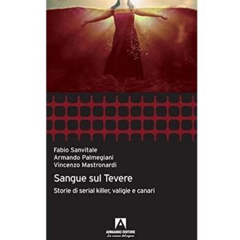 Sangue sul Tevere. Storie di serial killer, valigie e canari