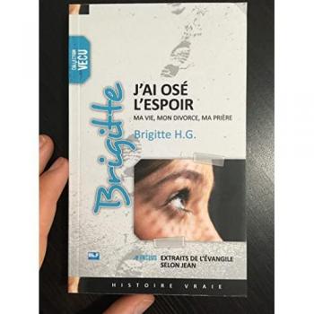 J'ai osé l'espoir : ma vie, mon divorce, ma prière Brigitte H.G. BLF Europe