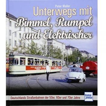 Unterwegs mit Bimmel, Rumpel und Elektrischer: Deutschlands Straßenbahnen der 50er, 60er und 70er Jahre