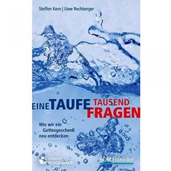 Uwe Rechberger Eine Taufe, Tausend Fragen: Wie Wir Ein Gottesgeschenk Neu Entdecken