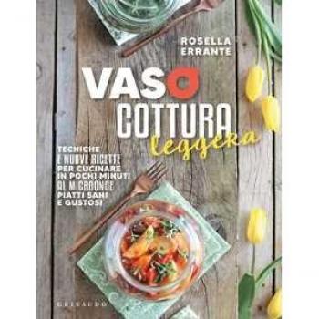 Vasocottura leggera. Tecniche e nuove ricette per cucinare in pochi minuti al microonde piatti sani e gustosi Rosella Errante