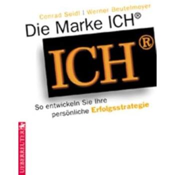 Die Marke ICH ®: So entwickeln Sie Ihre persönliche Erfolgsstrategie