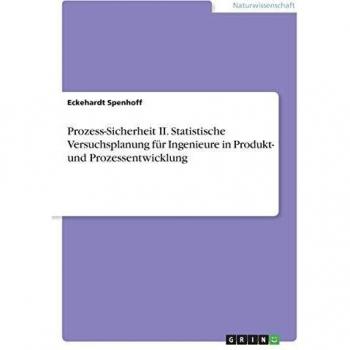 Prozess-Sicherheit II. Statistische Versuchsplanung für Ingenieure in Produkt