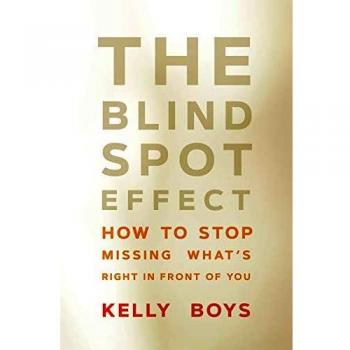 The Blind Spot Effect : How to Stop Missing What's Right in Front of You