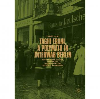 Taghi Erani, a Polymath in Interwar Berlin: Fundamental Science, Psychology, Orientalism, and Political Philosophy