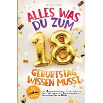 Lea Hansens Alles Was Du Zum 18. Geburtstag Wissen Musst:: Das Etwas Andere Lexikon Zur Volljährigkeit ¿von Auslandsaufenthalt Und Aufschieberitis Bis Zu Wg-Leben Und Zeitmanagement ¿ Besonderes Geschenkbuch