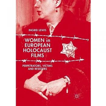 Women in European Holocaust Films: Perpetrators, Victims and Resisters