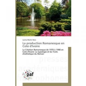 La production Romanesque en Cote d'Ivoire: La Création Romanesque de 1970 à 1990 en Cote d'Ivoire: La typologie et les Traits d'esthetique du Roman