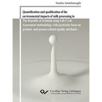 Quantification and qualification of the environmental impacts of milk processing in The Republic of Armenia using Life Cycle Assessment methodology ... and process-related quality attributes