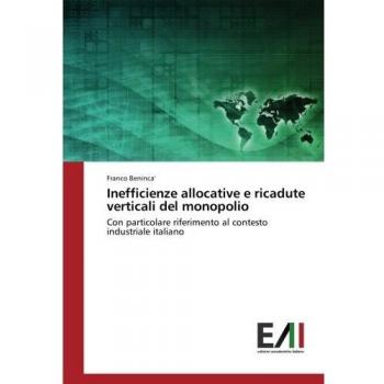 Inefficienze allocative e ricadute verticali del monopolio: Con particolare riferimento al contesto industriale italiano