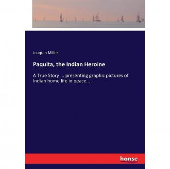 Paquita, the Indian Heroine: A True Story ... presenting graphic pictures of Indian home life in peace...