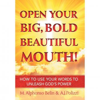 Open Your Big, Bold, Beautiful Mouth: How to Use Your Words to Unleash God's Power