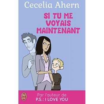 Si tu me voyais maintenent: PAR L'AUTEUR DE. PS: I LOVE YOU