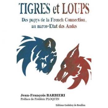 Tigres et loups Des papys de la French Connection au narco-Etat des Andes