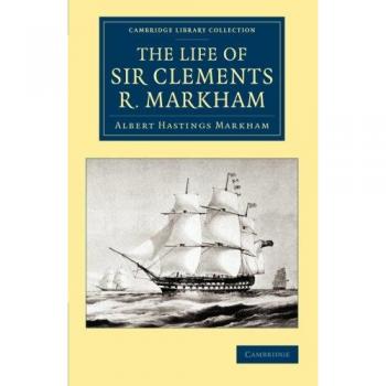 The life of sir clements r. Markham, k.c.b., f.r.s.