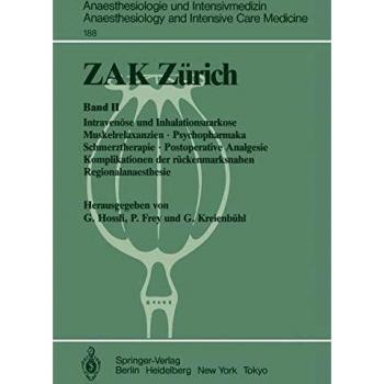ZAK Zürich: Band II Intravenöse und Inhalationsnarkose Muskelrelaxanzien Psychopharmaka Schmerztherapie Postoperative Analgesie Komplikationen der ... and Intensive Care Medicine (188), Band 188)