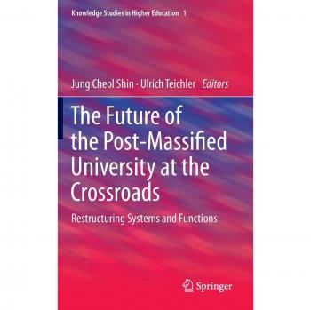 The Future of the Post-Massified University at the Crossroads: Restructuring Systems and Functions (Knowledge Studies in Higher Education)