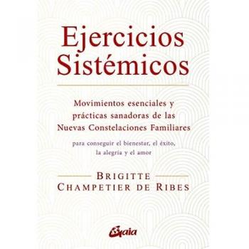 Ejercicios sistémicos: Movimientos esenciales y prácticas sanadoras de las Nuevas Constelaciones Familiares