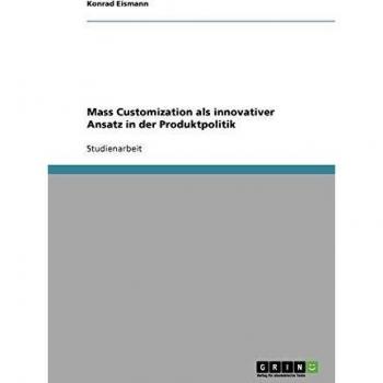 Mass Customization als innovativer Ansatz in der Produktpolitik