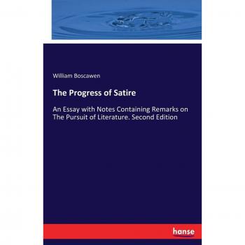The Progress of Satire: An Essay with Notes Containing Remarks on The Pursuit of Literature. Second Edition