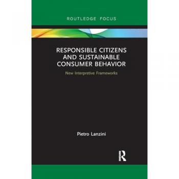 Responsible Citizens and Sustainable Consumer Behavior: New Interpretive Frameworks (Routledge-scorai Studise in Sustainable Consuptions)