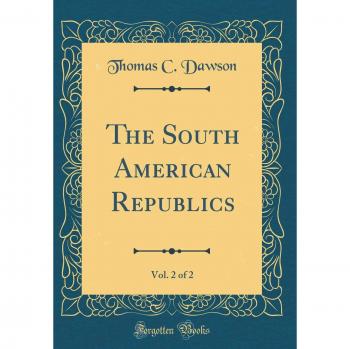 The South American Republics, Vol. 2 of 2