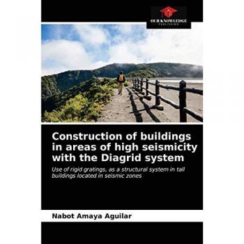 Construction of buildings in areas of high seismicity with the Diagrid system: Use of rigid gratings, as a structural system in tall buildings located in seismic zones