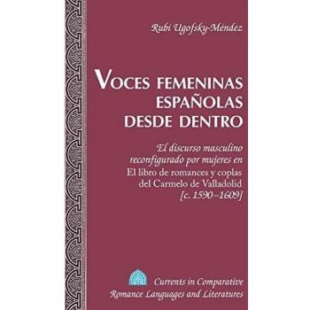 Voces femeninas españolas desde dentro: El discurso masculino reconfigurado por mujeres en El libro de romances y coplas del Carmelo de ... Romance Languages and Literatures)
