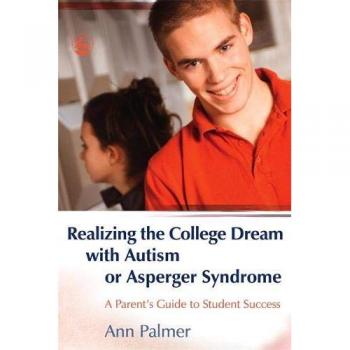 Realizing the College Dream With Autism or Asperger Syndrome: A Parent's Guide to Student Success