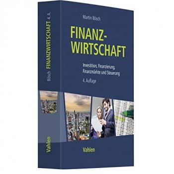 Martin Bösch Finanzwirtschaft: Investition, Finanzierung, Finanzmärkte Und Steuerung