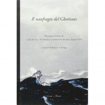 Il naufragio del Glorioso. Rist. anast. di Carlo de Luca, il Glorioso o il proletariato del mare. Napoli, 1878