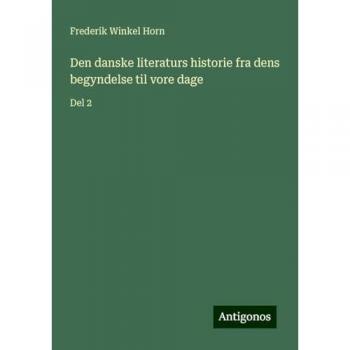 Den danske literaturs historie fra dens begyndelse til vore dage: Del 2