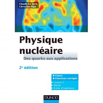 Physique nucléaire : des quarks aux applications : cours et exercices corrigés, licence 3, master, écoles d'ingénieurs