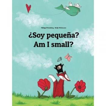 ¿Soy pequeña? Am I small?: Libro infantil ilustrado español-inglés