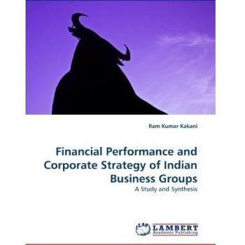 Financial Performance and Corporate Strategy of Indian Business Groups: A Study and Synthesis