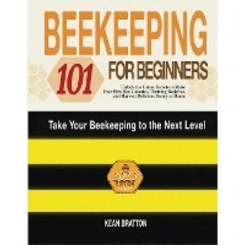 Beekeeping 101 for Beginners: Take Your Beekeeping to the Next Level! Unlock the Latest Secrets to Raise Your First Bee Colonies, Thriving Beehives, and Harvest Delicious Honey at Home