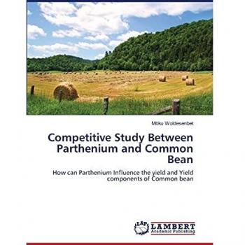 Competitive Study Between Parthenium and Common Bean: How can Parthenium Influence the yield and Yield components of Common bean