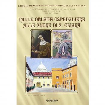 Dalle Oblate Ospedaliere alle suore di S. Chiara. Nel centenario della fondazione della Casa Madre in via della Faggiola. Pisa
